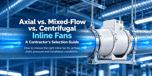 Axial vs. Mixed-Flow vs. Centrifugal Inline Fans: A Contractor’s Selection Guide